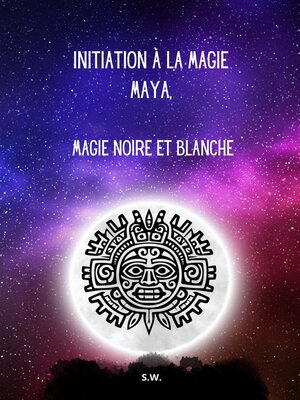 cover image of Initiation à la Magie Maya, Magie Noire et Blanche